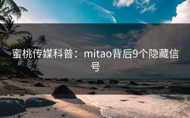 蜜桃传媒科普：mitao背后9个隐藏信号